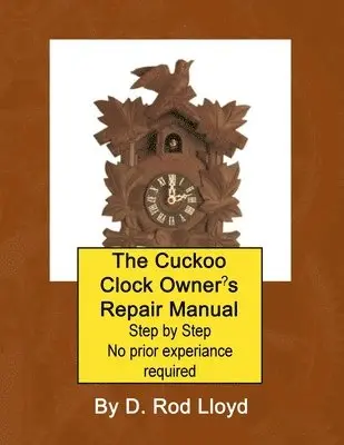 D Rod Lloyd - Cuckoo Clock Owner's Repair Manual, Step by Step No Prior Experience Required, Häftad. Tillgänglighet: Lägg i varukorg
