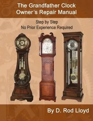 D Rod Lloyd - Grandfather Clock Owner's Repair Manual, Step by Step No Prior Experience Required, Häftad. Tillgänglighet: Lägg i varukorg