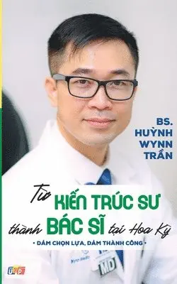 Pgs Bs Huynh Wynn Tran - Từ Kiến Trúc Sư Thành Bác Sĩ Tại Hoa Kỳ, Häftad. Tillgänglighet: Lägg i varukorg