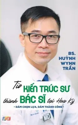 Pgs Bs Huynh Wynn Tran - Từ Kiến Trúc Sư Thành Bác Sĩ Tại Hoa Kỳ (bản in màu), Häftad. Tillgänglighet: Lägg i varukorg