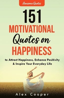 Alex Cooper - 151 Motivational Quotes on Happiness to Attract Happiness, Enhance Positivity & Inspire Your Everyday Life, Häftad