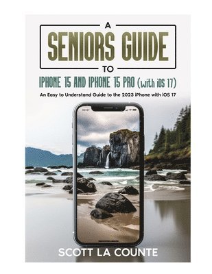 Seniors Guide to iPhone 15 and iPhone 15 pro (with iOS 17) av Scott La Counte