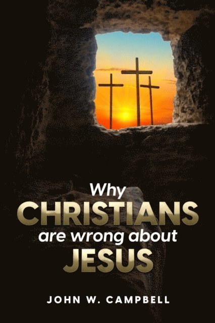 John W Campbell - Why Christians are wrong about Jesus, E-bok