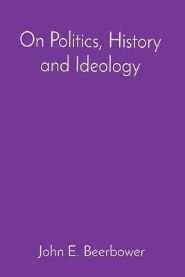 John E Beerbower - On Politics, History and Ideology, Häftad