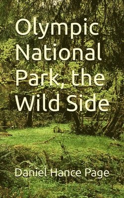 Daniel Hance Page - Olympic National Park, the Wild Side, Häftad