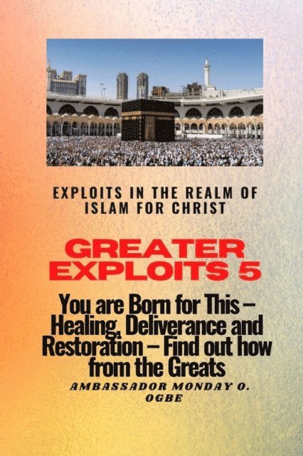 Ambassador Monday O Ogbe - Greater Exploits 5 - Exploits in the Realm of Islam for Christ, E-bok