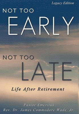 James C Wade - Not Too Early, Not Too Late Legacy Edition, Inbunden