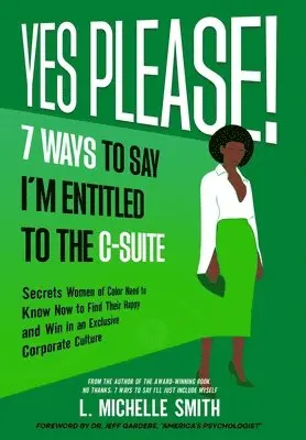 L Michelle Smith - Yes Please! 7 Ways to Say I'm Entitled to the C-Suite, Inbunden. Tillgänglighet: Lägg i varukorg