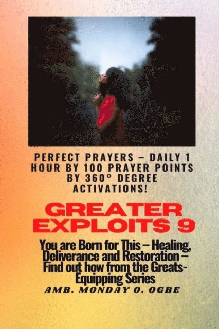 Ambassador Monday O. Ogbe - Greater Exploits - 9 Perfect Prayers - Daily 1 hour by 100 Prayer Points by 360(deg) Degree Activate, E-bok