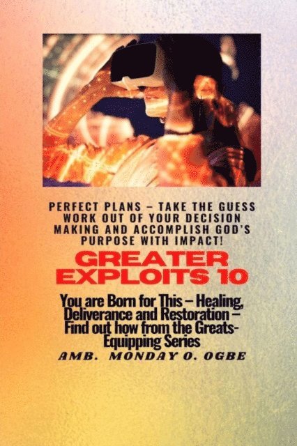 Ambassador Monday O Ogbe - Greater Exploits - 10 Perfect Plans - Take the GUESS work out of Your DECISION Making, E-bok