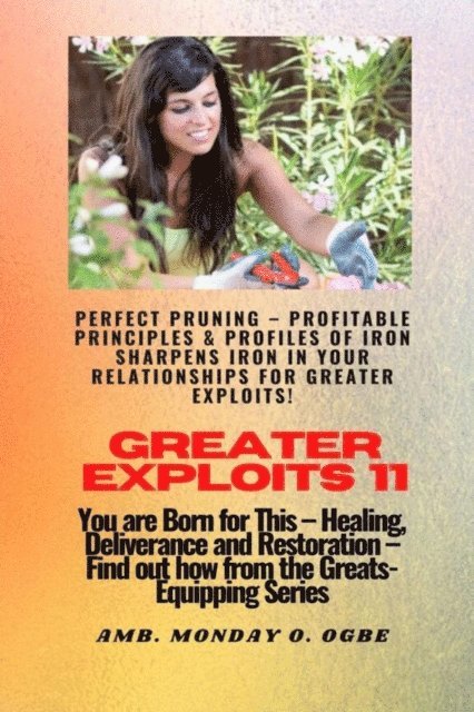 Ambassador Monday O Ogbe - Greater Exploits - 11 Perfect Pruning - Profitable Principles & Profiles of Iron Sharpens Iron, E-bok