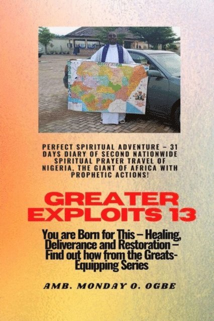 Ambassador Monday O. Ogbe - Greater Exploits - 13 Perfect Spiritual Adventure -  31 Days Diary of Second Nationwide Spiritual, E-bok