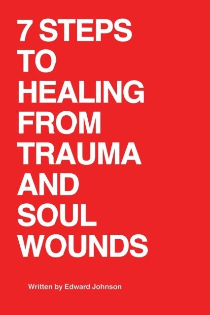 Edward Johnson - 7 Steps to Healing From Trauma And Soul Wounds, E-bok