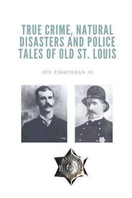 Ken Zimmerman Jr - True Crime, Natural Disasters and Police Tales of Old St. Louis, Häftad. Tillgänglighet: Lägg i varukorg
