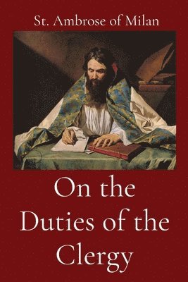 St Ambrose of Milan - On the Duties of the Clergy, Häftad