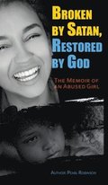 Broken by Satan, Restored by God &quot;The Memoir of an Abused Girl&quot;