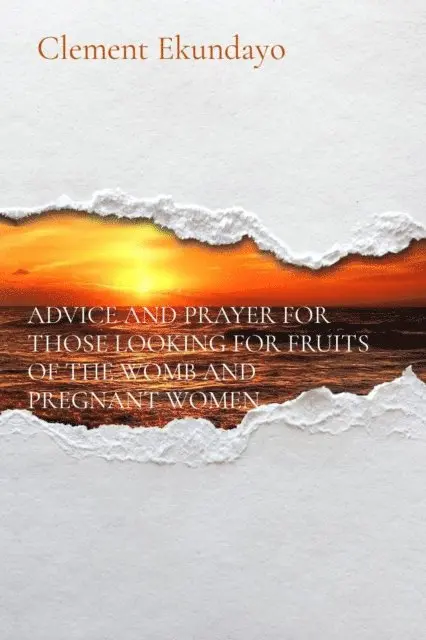 Clement Ekundayo - ADVICE AND PRAYER FOR THOSE LOOKING FOR FRUITS OF THE WOMB AND PREGNANT WOMEN, E-bok. Tillgänglighet: Lägg i varukorg