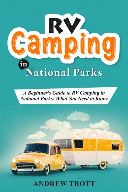 Andrew Trott - RV Camping in National Parks: A Beginner's Guide to RV Camping in National Parks, E-bok
