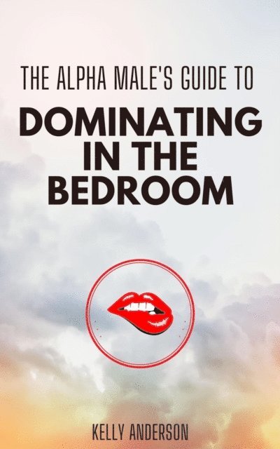 Kelly Anderson - Alpha Male's Guide to Dominating in the Bedroom, E-bok