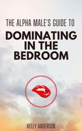 Alpha Male's Guide to Dominating in the Bedroom