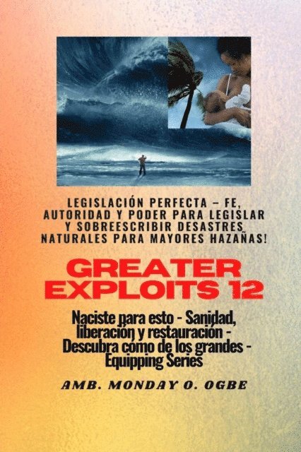 Ambassador Monday O. Ogbe - Greater Exploits - 12 - Legislación Perfecta - Fe, Autoridad y Poder para LEGISLAR y SOBREESCRIBIR, E-bok