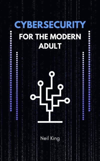 Neil King - Cybersecurity for the Modern Adult, E-bok