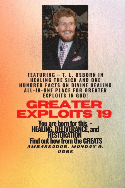 Ambassador Monday O. Ogbe, T.L. Osborn - Greater Exploits - 19  Featuring - T. L. Osborn In Healing the Sick and One Hundred facts.., E-bok