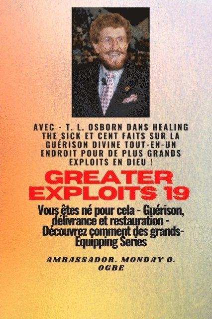 Ambassador Monday O. Ogbe, T. L. Osborn - Grands Exploits - 19 Mettant en vedette - TL Osborn dans la guérison des malades et cent faits.., E-bok