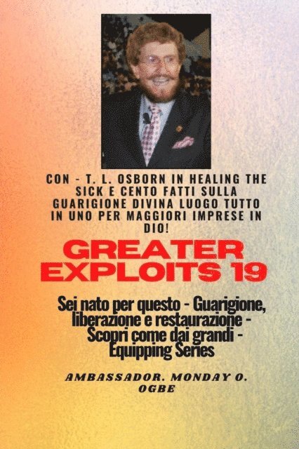 Ambassador Monday O. Ogbe, T.L Osborn - Grandi imprese - 19 Con - TL Osborn In Healing the Sick e cento fatti sulla guarigione divina.., E-bok