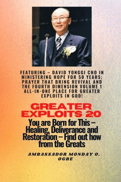 Ambassador Monday O. Ogbe, David Yonggi Cho - Greater Exploits - 20  Featuring - David Yonggi Cho In Ministering Hope for 50 Years;.., E-bok