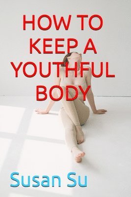 Susan Su - How to Keep a Youthful Body, Häftad. Tillgänglighet: Lägg i varukorg