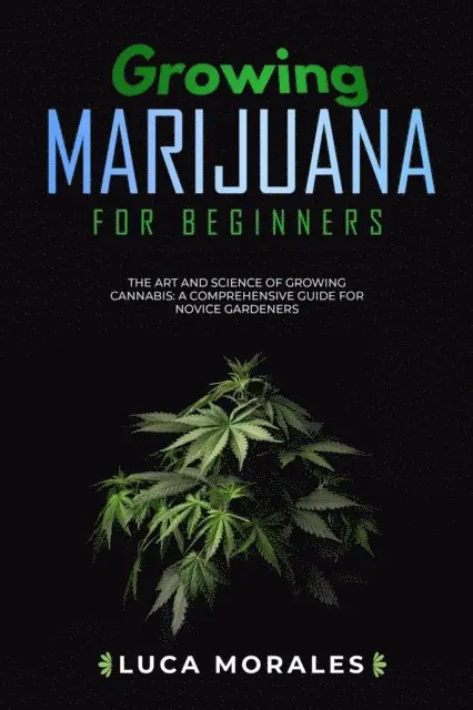 Luca Morales - Growing Marijuana for Beginners: The Art and Science of  Growing Cannabis, E-bok. Tillgänglighet: Lägg i varukorg