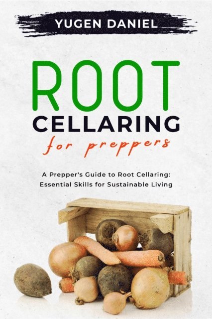 Yugen Daniel - ROOT CELLARING FOR PREPPERS: A Prepper's Guide to Root Cellaring, E-bok. Tillgänglighet: Lägg i varukorg