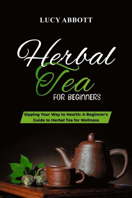 Lucy Abbott - HERBAL  TEA FOR  BEGINNERS: Sipping Your Way to Health, E-bok. Tillgänglighet: Lägg i varukorg