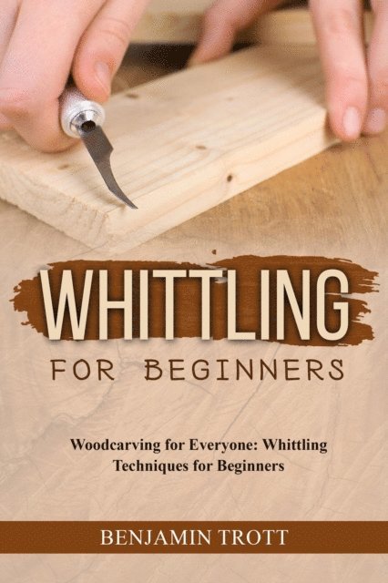 Benjamin Trott - WHITTLING FOR BEGINNERS: Woodcarving for Everyone, E-bok. Tillgänglighet: Lägg i varukorg