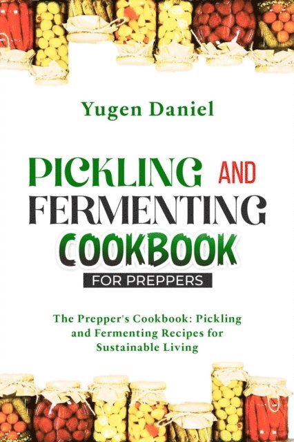 Yugen Daniel - PICKLING AND FERMENTING COOKBOOK FOR PREPPERS: The Prepper's Cookbook, E-bok. Tillgänglighet: Lägg i varukorg