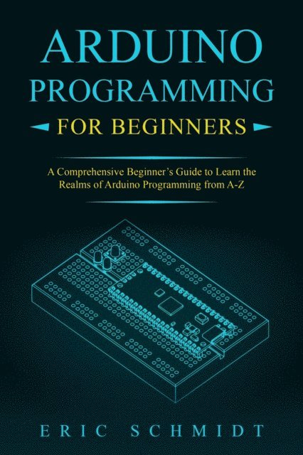 Eric Schmidt - ARDUINO PROGRAMMING FOR BEGINNERS, E-bok