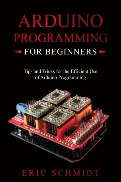 Eric Schmidt - ARDUINO PROGRAMMING FOR BEGINNERS, E-bok