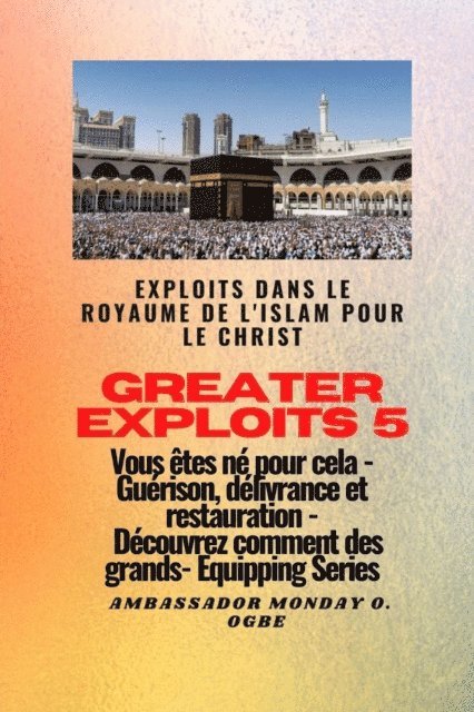 Ambassador Monday O. Ogbe - Greater Exploits - 5 - Exploits dans le royaume de l'islam pour le Christ Vous êtes né, E-bok