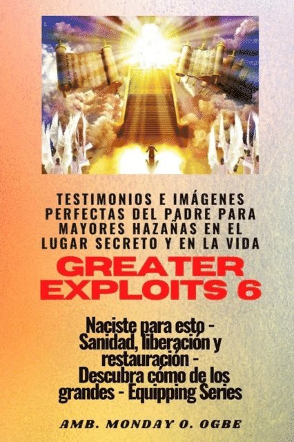 Nate Crandall, Ambassador Monday O. Ogbe - Greater Exploits - 6 - Testimonios e Imágenes Perfectas del Padre para Mayores Hazañas, E-bok
