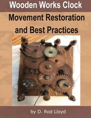 D Rod Lloyd - Wooden Works Clock Movement Restoration & Best Practices, Häftad. Tillgänglighet: Lägg i varukorg