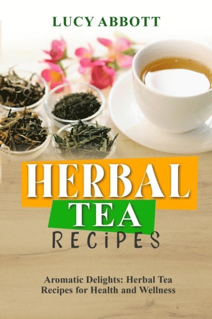 Lucy Abbott - HERBAL  TEA  RECIPES: Aromatic Delights, E-bok. Tillgänglighet: Lägg i varukorg