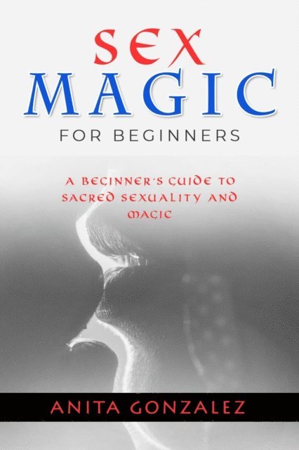 Anita Gonzalez - Sex Magic for Beginners, E-bok