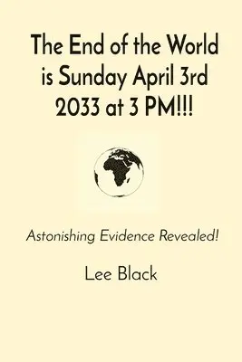 Lee Black - End of the World is Sunday April 3rd 2033 at 3 PM!!!, Häftad. Tillgänglighet: Lägg i varukorg