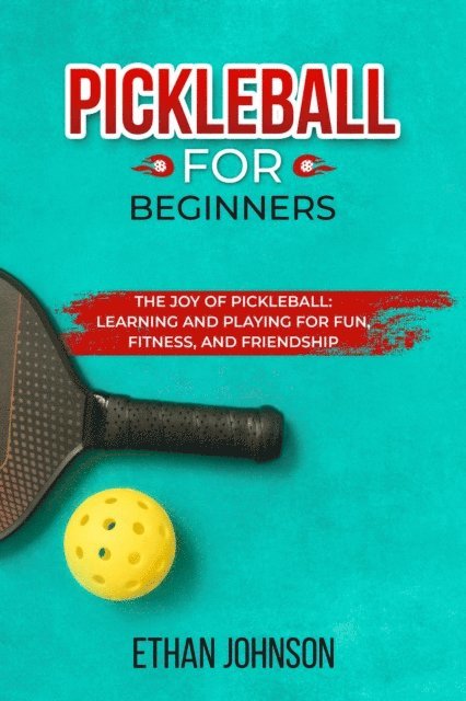 Ethan Johnson - PICKLEBALL FOR BEGINNERS: The Joy of Pickleball, E-bok