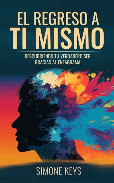 Simone Keys - El Regreso a Ti Mismo: Descubriendo Tu Verdadero Ser Gracias al Eneagrama, E-bok