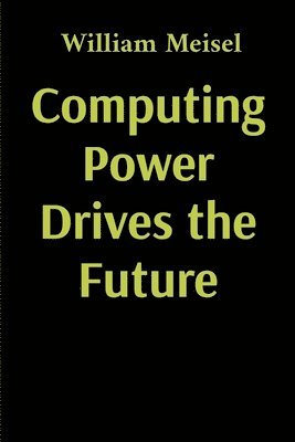 William Meisel - Computing Power Drives the Future, Häftad