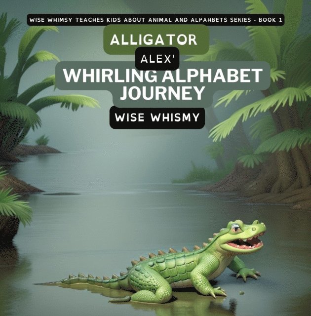 Wise Whismy - Alligator Alex's Whirling Alphabet Journey, E-bok. Tillgänglighet: Lägg i varukorg