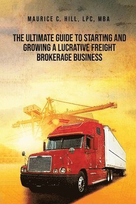 Maurice C Hill - Ultimate Guide to Starting and Growing a Lucrative Freight Broker Business, Häftad. Tillgänglighet: Lägg i varukorg