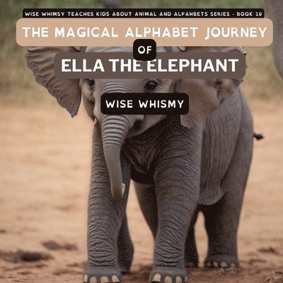 Wise Whimsy - Magical Alphabet Journey of Ella The Elephant, Häftad. Tillgänglighet: Lägg i varukorg